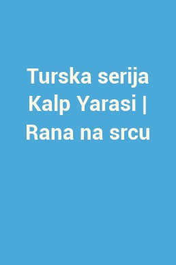 Turska serija Kalp Yarasi | Rana na srcu